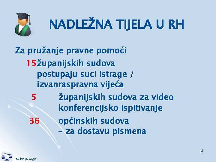 NADLEŽNA TIJELA U RH Za pružanje pravne pomoći 15županijskih sudova postupaju suci istrage /