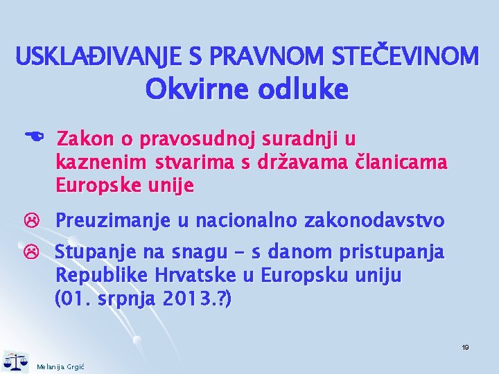 USKLAĐIVANJE S PRAVNOM STEČEVINOM Okvirne odluke Zakon o pravosudnoj suradnji u kaznenim stvarima s