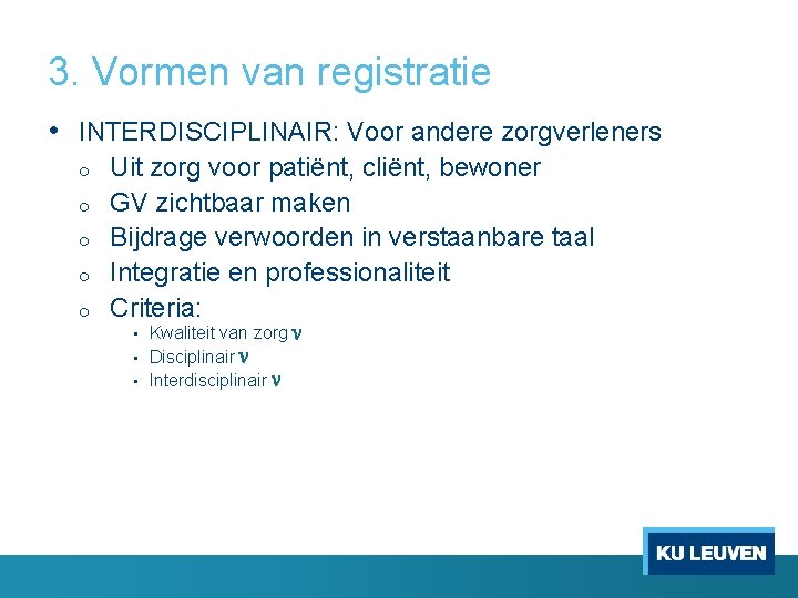 3. Vormen van registratie • INTERDISCIPLINAIR: Voor andere zorgverleners o o o Uit zorg 3. Vormen van registratie • INTERDISCIPLINAIR: Voor andere zorgverleners o o o Uit zorg