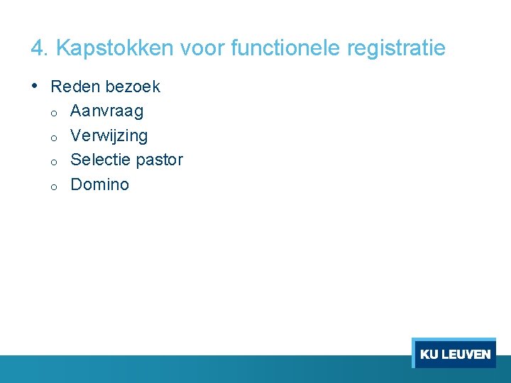 4. Kapstokken voor functionele registratie • Reden bezoek o o Aanvraag Verwijzing Selectie pastor 4. Kapstokken voor functionele registratie • Reden bezoek o o Aanvraag Verwijzing Selectie pastor