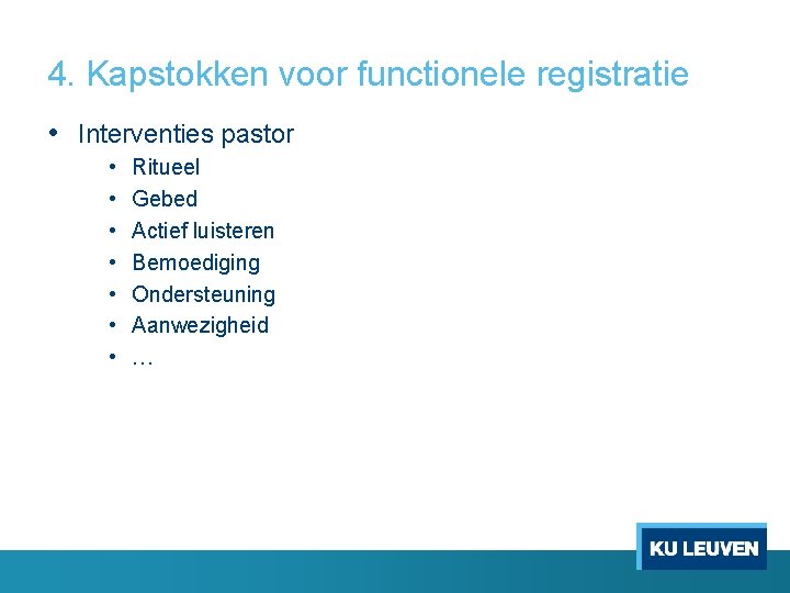 4. Kapstokken voor functionele registratie • Interventies pastor • • Ritueel Gebed Actief luisteren 4. Kapstokken voor functionele registratie • Interventies pastor • • Ritueel Gebed Actief luisteren