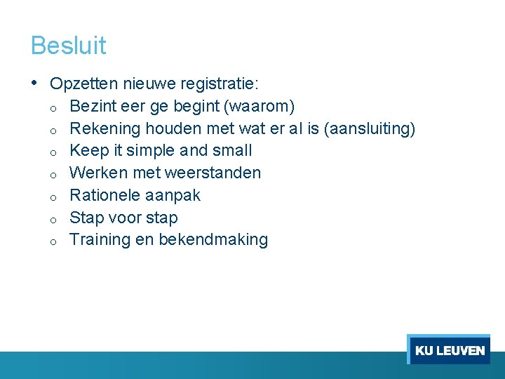 Besluit • Opzetten nieuwe registratie: o o o o Bezint eer ge begint (waarom) Besluit • Opzetten nieuwe registratie: o o o o Bezint eer ge begint (waarom)