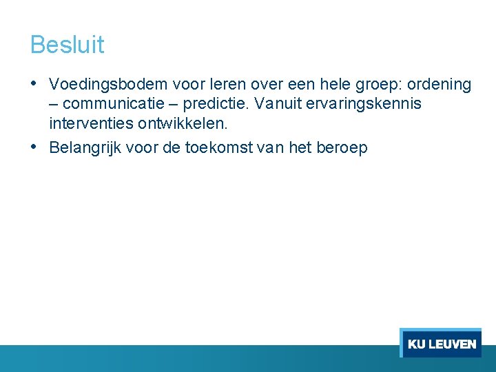 Besluit • Voedingsbodem voor leren over een hele groep: ordening – communicatie – predictie. Besluit • Voedingsbodem voor leren over een hele groep: ordening – communicatie – predictie.