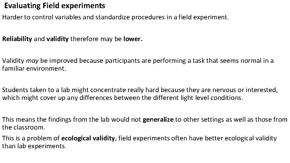 Evaluating Field experiments Harder to control variables and standardize procedures in a field experiment.
