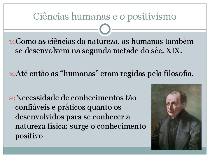 Ciências humanas e o positivismo Como as ciências da natureza, as humanas também se