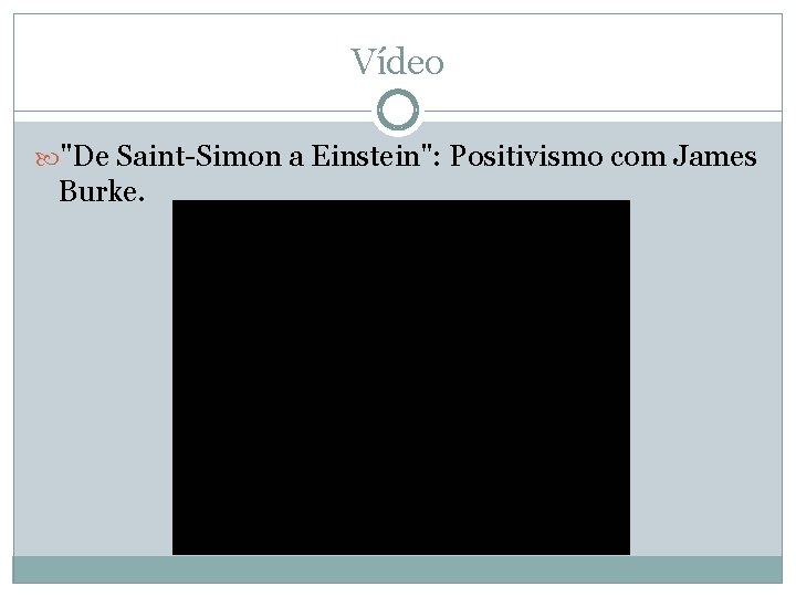 Vídeo "De Saint-Simon a Einstein": Positivismo com James Burke. 