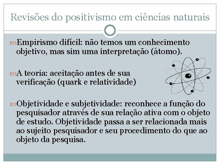 Revisões do positivismo em ciências naturais Empirismo difícil: não temos um conhecimento objetivo, mas