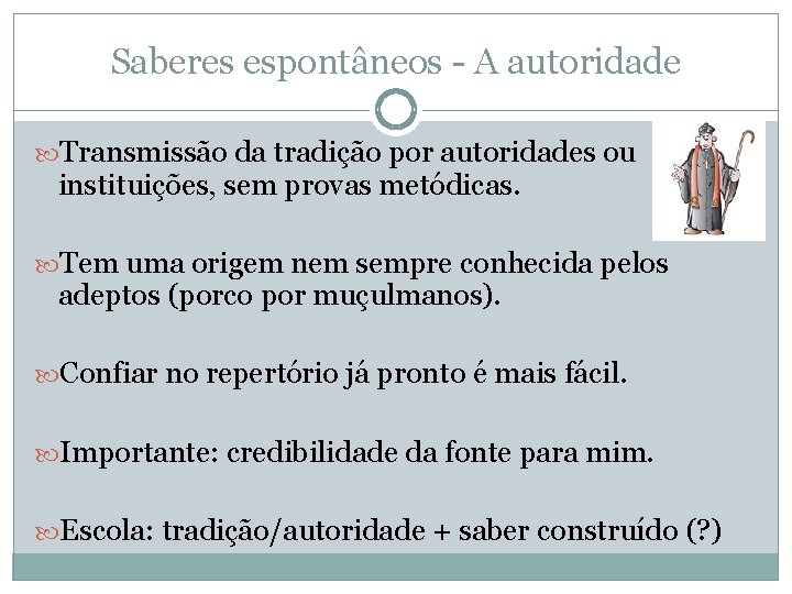 Saberes espontâneos - A autoridade Transmissão da tradição por autoridades ou instituições, sem provas