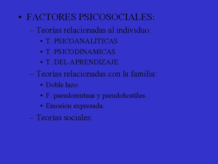  • FACTORES PSICOSOCIALES: – Teorías relacionadas al individuo: • T. PSICOANALÍTICAS • T.