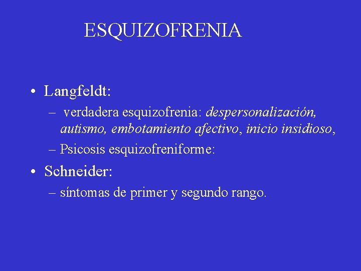 ESQUIZOFRENIA • Langfeldt: – verdadera esquizofrenia: despersonalización, autismo, embotamiento afectivo, inicio insidioso, – Psicosis