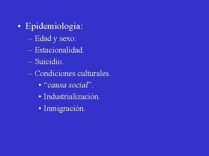  • Epidemiologia: – Edad y sexo: – Estacionalidad. – Suicidio. – Condiciones culturales.