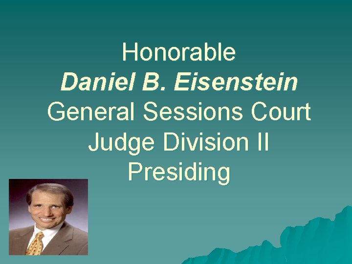 Honorable Daniel B. Eisenstein General Sessions Court Judge Division II Presiding Honorable Daniel B. Eisenstein General Sessions Court Judge Division II Presiding