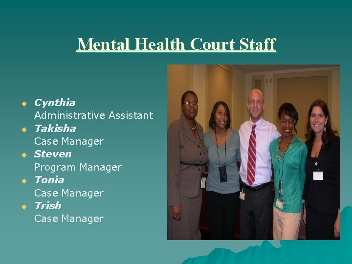 Mental Health Court Staff u u u Cynthia Administrative Assistant Takisha Case Manager Steven Mental Health Court Staff u u u Cynthia Administrative Assistant Takisha Case Manager Steven