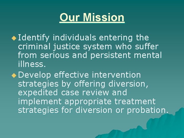 Our Mission u Identify individuals entering the criminal justice system who suffer from serious Our Mission u Identify individuals entering the criminal justice system who suffer from serious