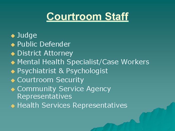 Courtroom Staff Judge u Public Defender u District Attorney u Mental Health Specialist/Case Workers Courtroom Staff Judge u Public Defender u District Attorney u Mental Health Specialist/Case Workers