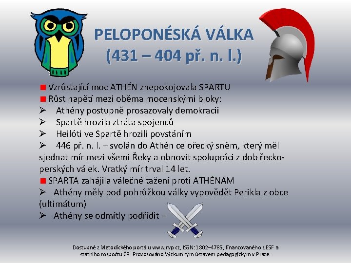 PELOPONÉSKÁ VÁLKA (431 – 404 př. n. l. ) Vzrůstající moc ATHÉN znepokojovala SPARTU