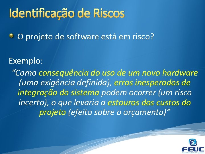 Identificação de Riscos O projeto de software está em risco? Exemplo: “Como consequência do