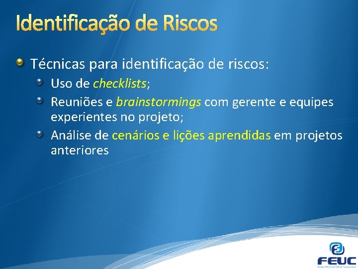 Identificação de Riscos Técnicas para identificação de riscos: Uso de checklists; Reuniões e brainstormings