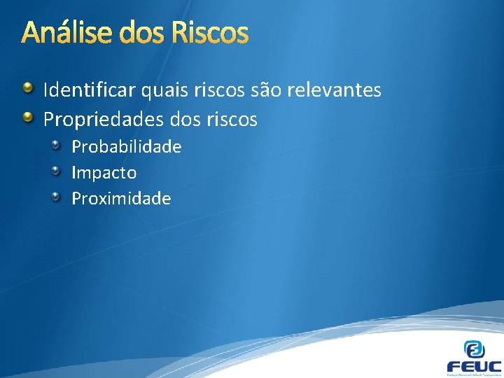 Análise dos Riscos Identificar quais riscos são relevantes Propriedades dos riscos Probabilidade Impacto Proximidade
