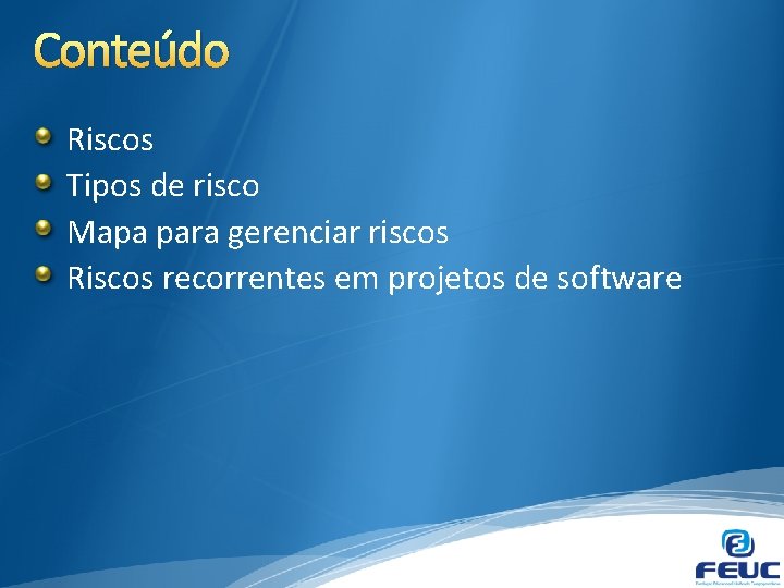 Conteúdo Riscos Tipos de risco Mapa para gerenciar riscos Riscos recorrentes em projetos de