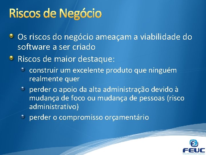 Riscos de Negócio Os riscos do negócio ameaçam a viabilidade do software a ser