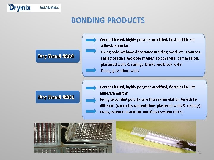 BONDING PRODUCTS Cement based, highly polymer modified, flexible thin set adhesive mortar. Dry Bond