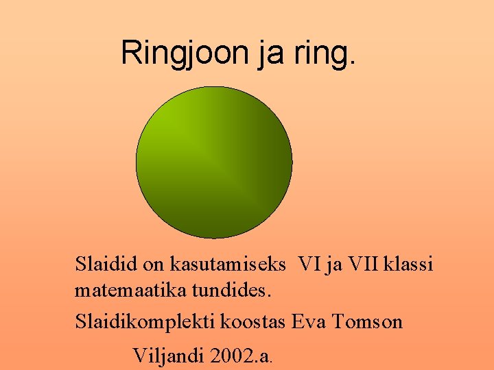 Ringjoon ja ring. Slaidid on kasutamiseks VI ja VII klassi matemaatika tundides. Slaidikomplekti koostas