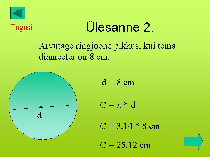 Ülesanne 2. Tagasi Arvutage ringjoone pikkus, kui tema diameeter on 8 cm. d =