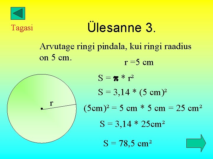 Ülesanne 3. Tagasi Arvutage ringi pindala, kui ringi raadius on 5 cm. r =5