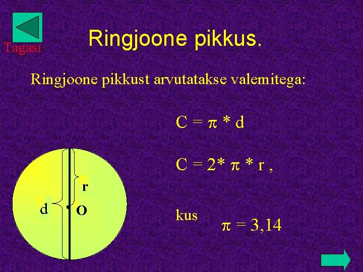 Ringjoone pikkus. Tagasi Ringjoone pikkust arvutatakse valemitega: C= *d C = 2* * r