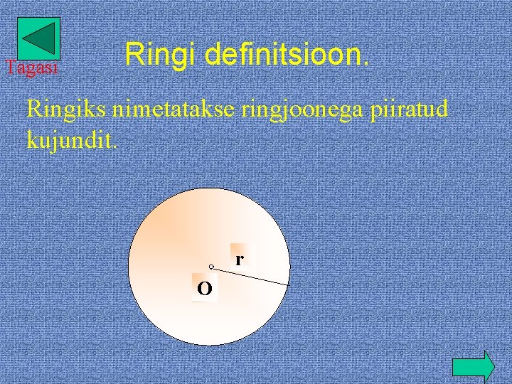 Tagasi Ringi definitsioon. Ringiks nimetatakse ringjoonega piiratud kujundit. r O 