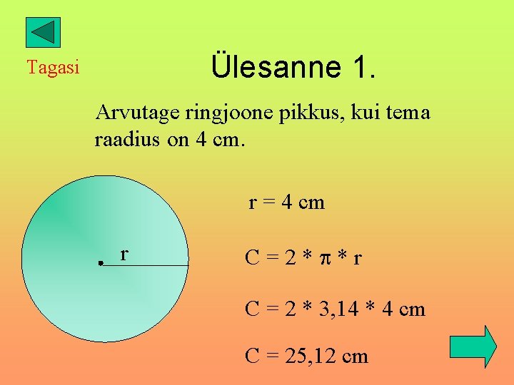 Ülesanne 1. Tagasi Arvutage ringjoone pikkus, kui tema raadius on 4 cm. r =