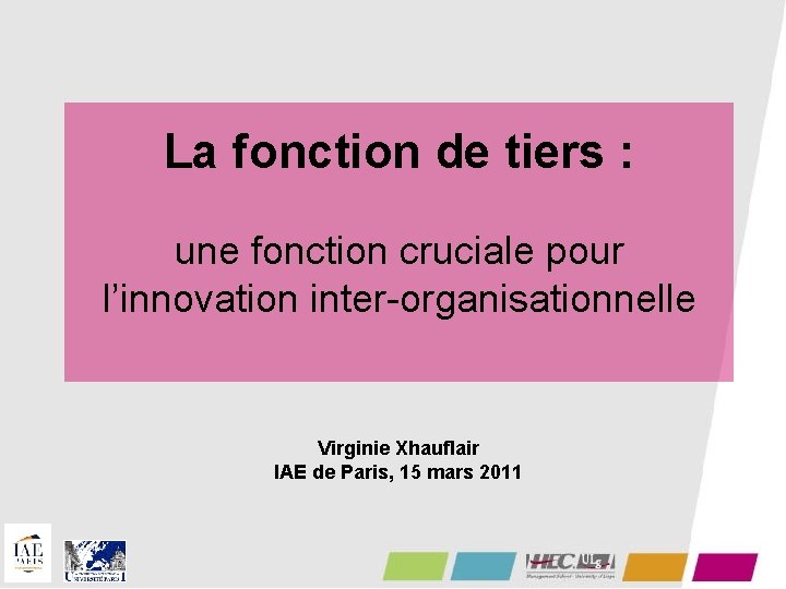 La fonction de tiers : une fonction cruciale pour l’innovation inter-organisationnelle Virginie Xhauflair IAE