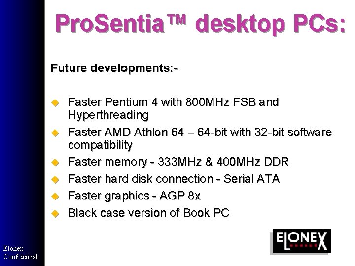 Pro. Sentia™ desktop PCs: Future developments: u u u Elonex Confidential Faster Pentium 4 Pro. Sentia™ desktop PCs: Future developments: u u u Elonex Confidential Faster Pentium 4