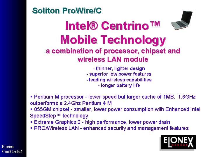 Soliton Pro. Wire/C Intel® Centrino™ Mobile Technology a combination of processor, chipset and wireless Soliton Pro. Wire/C Intel® Centrino™ Mobile Technology a combination of processor, chipset and wireless