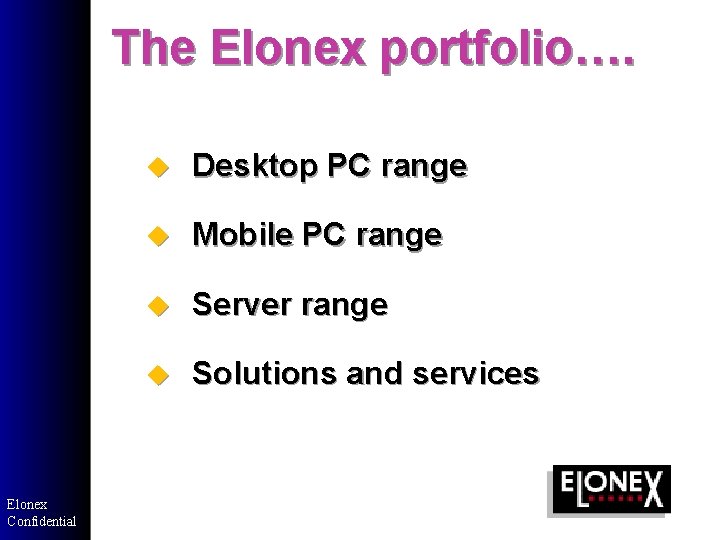The Elonex portfolio…. Elonex Confidential u Desktop PC range u Mobile PC range u The Elonex portfolio…. Elonex Confidential u Desktop PC range u Mobile PC range u