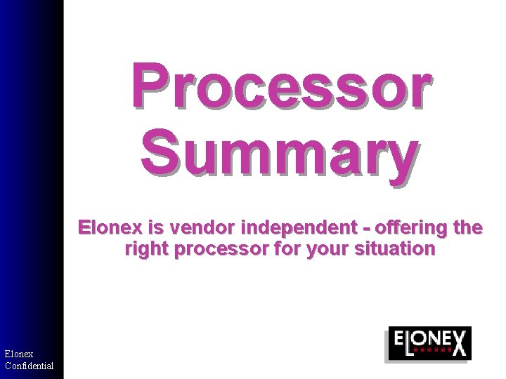Processor Summary Elonex is vendor independent - offering the right processor for your situation Processor Summary Elonex is vendor independent - offering the right processor for your situation