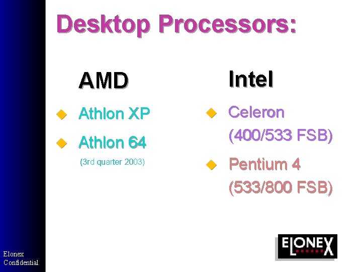 Desktop Processors: Intel AMD u Athlon XP u Athlon 64 (3 rd quarter 2003) Desktop Processors: Intel AMD u Athlon XP u Athlon 64 (3 rd quarter 2003)