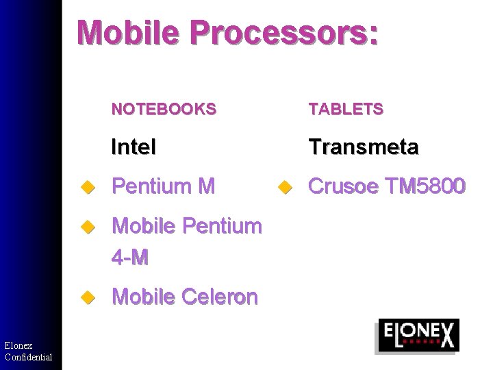 Mobile Processors: Elonex Confidential NOTEBOOKS TABLETS Intel Transmeta u Pentium M u Mobile Pentium Mobile Processors: Elonex Confidential NOTEBOOKS TABLETS Intel Transmeta u Pentium M u Mobile Pentium