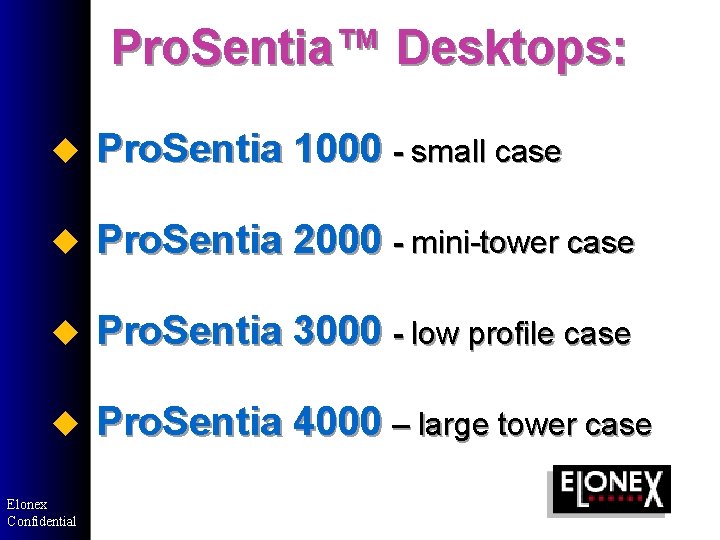 Pro. Sentia™ Desktops: u Pro. Sentia 1000 - small case u Pro. Sentia 2000 Pro. Sentia™ Desktops: u Pro. Sentia 1000 - small case u Pro. Sentia 2000