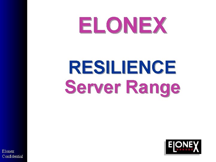 ELONEX RESILIENCE Server Range Elonex Confidential ELONEX RESILIENCE Server Range Elonex Confidential