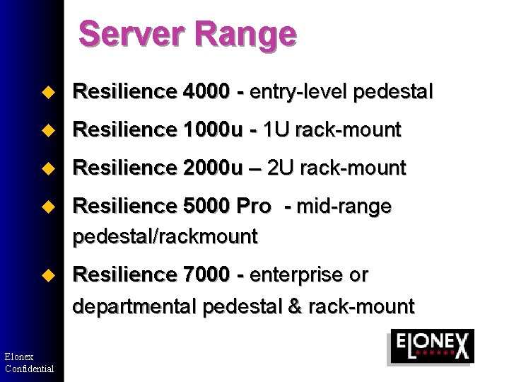 Server Range u Resilience 4000 - entry-level pedestal u Resilience 1000 u - 1 Server Range u Resilience 4000 - entry-level pedestal u Resilience 1000 u - 1