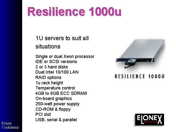 Resilience 1000 u 1 U servers to suit all situations Elonex Confidential Single or Resilience 1000 u 1 U servers to suit all situations Elonex Confidential Single or