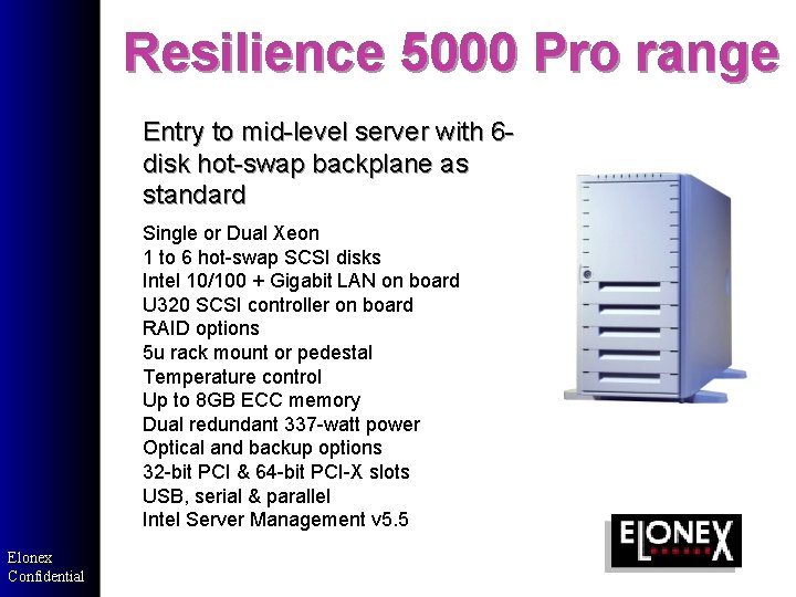 Resilience 5000 Pro range Entry to mid-level server with 6 disk hot-swap backplane as Resilience 5000 Pro range Entry to mid-level server with 6 disk hot-swap backplane as