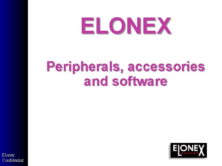 ELONEX Peripherals, accessories and software Elonex Confidential ELONEX Peripherals, accessories and software Elonex Confidential