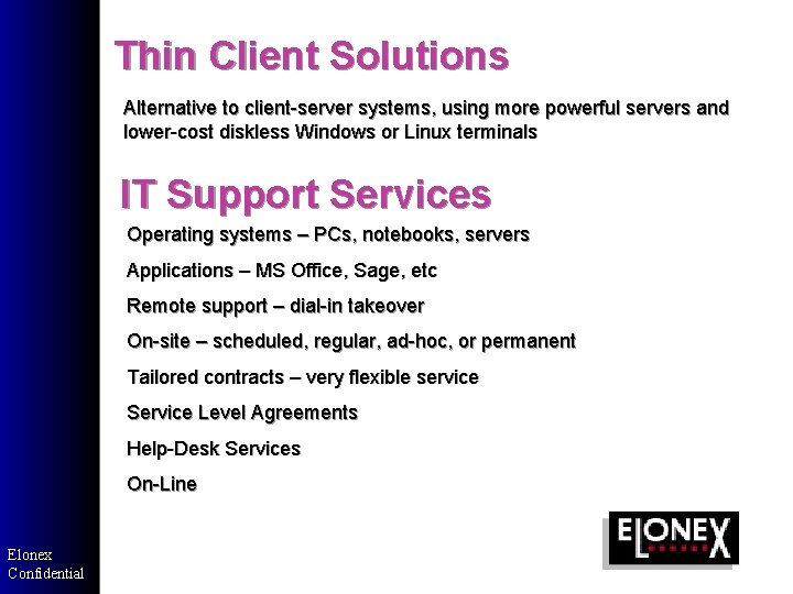 Thin Client Solutions Alternative to client-server systems, using more powerful servers and lower-cost diskless Thin Client Solutions Alternative to client-server systems, using more powerful servers and lower-cost diskless