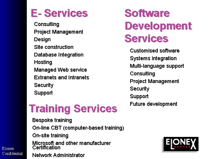 E- Services Consulting Project Management Design Site construction Database Integration Hosting Managed Web service E- Services Consulting Project Management Design Site construction Database Integration Hosting Managed Web service