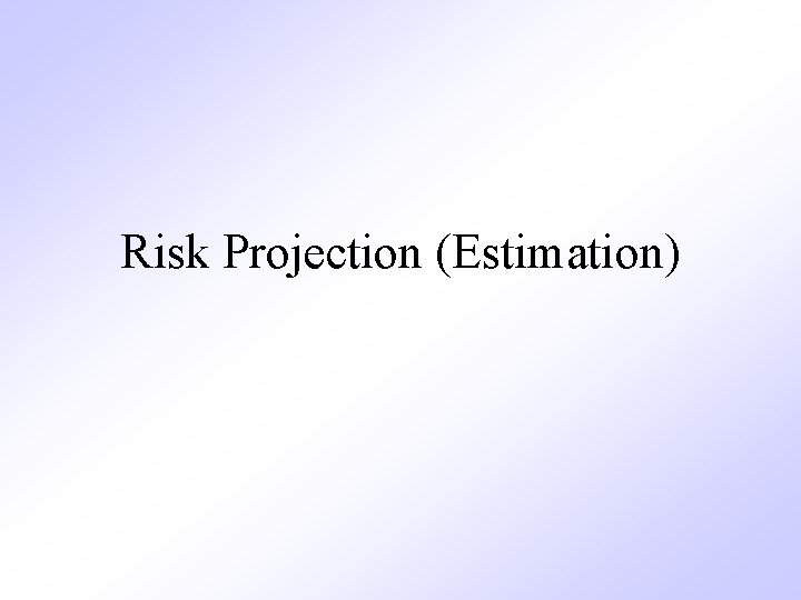 Risk Projection (Estimation) 