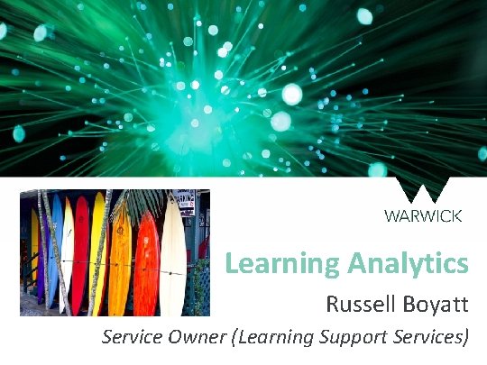 Learning Analytics Russell Boyatt Service Owner (Learning Support Services) 