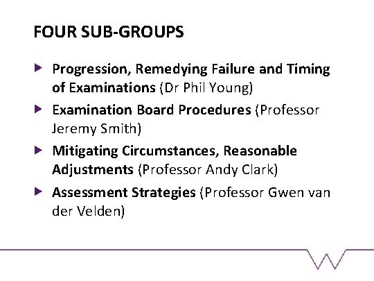 FOUR SUB-GROUPS Progression, Remedying Failure and Timing of Examinations (Dr Phil Young) Examination Board
